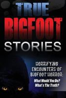 True Bigfoot Stories: Horrifying Encounters of Bigfoot Horror: What Would You Do? What's the Truth? 1537083554 Book Cover
