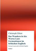 Das Wandern Ist Des Wortes Lust: Germanismen Im Britischen Englisch 3849501736 Book Cover