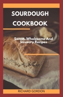 Sourdough Cookbook: Sweet, Wholesome And Savoury Recipes B088BH439F Book Cover