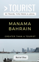 GREATER THAN A TOURIST- MANAMA BAHRAIN: 50 Travel Tips from a Local 172398440X Book Cover