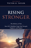 Rising Stronger: How Life’s Hardships Shape Your Strength, Happiness, and Purpose: The Alchemy of Pain B0DX1N98YV Book Cover