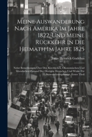 Meine Auswanderung Nach Amerika Im Jahre 1822, Und Meine Rückkehr in Die Heimath Im Jahre 1825: Nebst Bemerkungen Über Den Kirchlichen, Ökonomischen ... Erster Theil 1021726249 Book Cover
