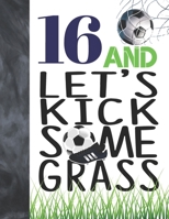 16 And Let's Kick Some Grass: Soccer Book For Teen Boys And Girls Age 16 - A Writing Journal To Doodle And Write In - Players Blank Lined Journaling Diary For Kids 1695092899 Book Cover