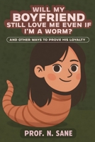 Will My Boyfriend Still Love Me Even If I'm a Worm?: And Other Ways to Prove His Loyalty B0FV8VLBQW Book Cover