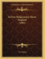 Ist Eine Religionslose Moral Moglich? (1902) (German Edition) 114754350X Book Cover