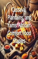 Cassava, Plantains, and Yams: African Comfort Food Staples B0DPT8DXZ6 Book Cover