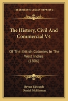 The History, Civil And Commercial V4: Of The British Colonies In The West Indies 1167234480 Book Cover