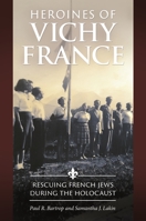 Heroines of Vichy France: Rescuing French Jews During the Holocaust 1440852324 Book Cover