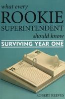 What Every Rookie Superintendent Should Know: Surviving Year One 1578863678 Book Cover