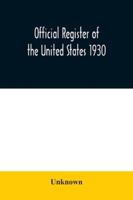 Official register of the United States 1930; Containing a List of Persons Occupying Administrative and Supervisory Positions in Each Executive and ... Government Including the District of Columbia 9354031412 Book Cover
