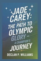 Jade Carey: The Path to Olympic Glory-A Champion's Journey B0DVSX1X1T Book Cover