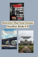 Detectives That Cross Oceans: Omnibus Edition- Books 4-6 B0GL31RWNZ Book Cover