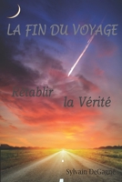 La fin du voyage: Rétablir la Vérité 1677683066 Book Cover