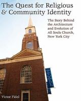 The Quest for Religious & Community Identity: The Story Behind the Architecture and Evolution of All Souls Church, New York City 1453756094 Book Cover