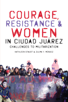 Courage, Resistance, and Women in Ciudad Juárez: Challenges to Militarization 0292763581 Book Cover