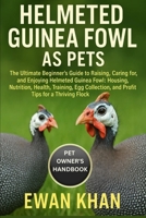 HELMETED GUINEA FOWL AS PETS: The Ultimate Beginner’s Guide to Raising, Caring for, and Enjoying Helmeted Guinea Fowl: Housing, Nutrition, Health, ... and Profit Tips for a Thriving Flock. B0FW6K5M52 Book Cover