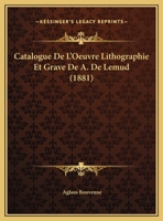 Catalogue De L'Oeuvre Lithographie Et Grave De A. De Lemud 1160336067 Book Cover