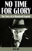 No Time For Glory: The Story Of A Dismissed Legend 1420803360 Book Cover
