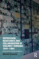 Repression, Resistance and Collaboration in Stalinist Romania 1944-1964: Post-communist Remembering 0367553279 Book Cover