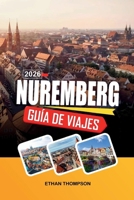 GUÍA DE VIAJE NÚREMBERG 2026: Casco Antiguo medieval, castillo imperial, mercado de Navidad, historia de la Segunda Guerra Mundial y cultura francona (Spanish Edition) B0GM7XX2LF Book Cover
