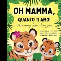 Oh mommy, how I love you! Bilingual Picture Book for Children, Italian Language Learning: Italian for Beginners Babies with Ease, Reading with Mother Son Daughter B0DPQ25F6N Book Cover