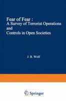 Fear of Fear: A Survey of Terrorist Operations and Controls in Open Societies (Criminal Justice and Public Safety) 1468439979 Book Cover