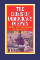 The Crisis of Democracy in Spain: Centrist Politics Under the Second Republic 1931-1936 1898723958 Book Cover