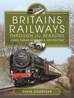 Britains Railways Through the Seasons: Iconic Scenes of Trains and Architecture 1399086502 Book Cover