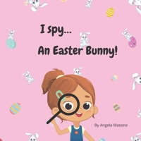 I spy an Easter Bunny B0BZFLPH6V Book Cover