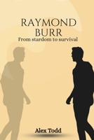 Raymond Burr: From stardom to survival (Beyond the Spotlight Series) B0GYFM4D15 Book Cover