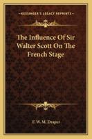 The Influence Of Sir Walter Scott On The French Stage 1162893893 Book Cover