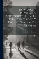 Estatutos Y Privilegios Apostolicos, Y Reales De La Universidad Y Estudio General De Cervera 1021534242 Book Cover