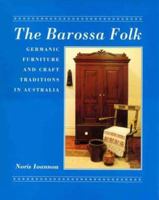 The Barossa Folk: Germanic Furniture and Craft Traditions in Australia 9766410003 Book Cover