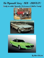 THE PLYMOUTH STORY-1928-2001 R.I.P.! Really Incredible Plymouths, Performance! & MoPar Family!: Really Incredible Plymouths, Performance! & MoPar Family! B0D87QWWZ7 Book Cover