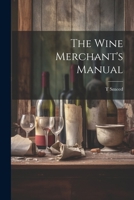 The Wine Merchant's Manual: A Treatise On The Fining, Preparation Of Finings, And General Management Of Wines 1437346995 Book Cover
