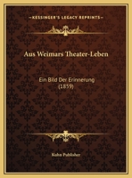 Aus Weimars Theater-Leben: Ein Bild Der Erinnerung (1859) 1162423455 Book Cover