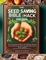 THE SEED SAVING BIBLE HACK: The Complete Guide to Harvesting, Storing, and Preserve Seeds for Sustainable Future (9-IN-1 B00K) B0F835JC6H Book Cover
