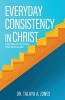 Everyday Consistency in Christ: A devotional for those desiring steady growth in Christ B0FFK9HGYY Book Cover