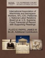 International Association of Machinists and Aerospace Workers, AFL-CIO, Petitioner, v. National Labor Relations Board et al. U.S. Supreme Court Transcript of Record with Supporting Pleadings 1270701363 Book Cover