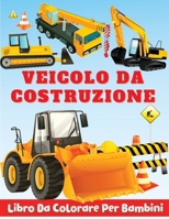 Libro da Colorare per Bambini con Veicolo Da Construzione: Fantastiche pagine da colorare di costruzione con bulldozer, scavatrici, gru e altro, costruzione da colorare 1008916560 Book Cover