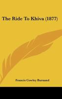 The Ride to Khiva [A Burlesque of a Ride to Khiva, by F. G. Burnaby]. from Punch - Primary Source Edition 143736974X Book Cover