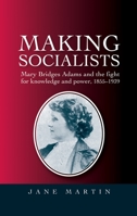 Making Socialists: Mary Bridges Adams and the Fight for Knowledge and Power 1855-1939 0719089948 Book Cover