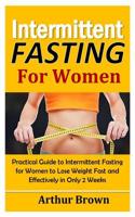 Intermittent Fasting for Women: Practical Guide to Intermittent Fasting for Women to Lose Weight Fast and Effectively in Only 2 Weeks! 1731226454 Book Cover