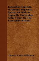 Lancashire Legends, Traditions, Pageants, Sports - With an Appendix Containing a Rare Tract on the Lancashire Witches 101466540X Book Cover