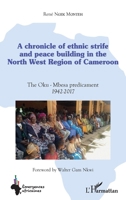 A chronicle of ethnic strife and peace building in the North west region of Cameroon: The Oku-Mbesa predicament 1942-2017 (Emergences Africaines) (French Edition) 2343223238 Book Cover