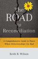 The Road to Reconciliation: A Comprehensive Guide to Peace When Relationships Go Bad 1727021967 Book Cover