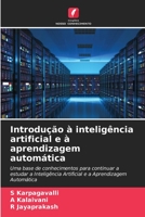 Introdução à inteligência artificial e à aprendizagem automática: Uma base de conhecimentos para continuar a estudar a Inteligência Artificial e a Aprendizagem Automática 6205954826 Book Cover