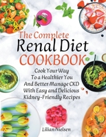 The Complete Renal Diet Cookbook I Cook Your Way to a Healthier You and Better Manage CKD with Easy and Delicious Kidney-Friendly Recipes B0B2YJ2PSJ Book Cover