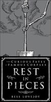 Rest in Pieces: The curious fates of famous corpses 1451655002 Book Cover
