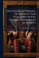 The Citizen of Prague, Tr. [From H. Von Paalzow's Novel Thomas Thyrnau] by M. Howitt 1174023686 Book Cover